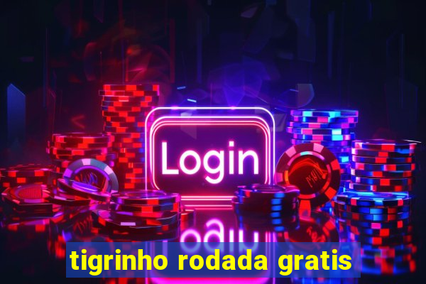 tigrinho rodada gratis