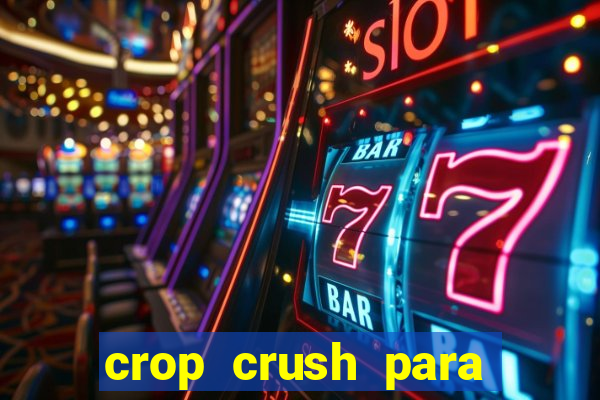 crop crush para ganhar dinheiro