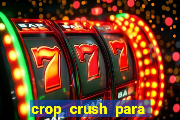 crop crush para ganhar dinheiro