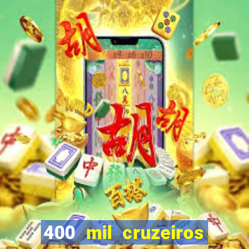 400 mil cruzeiros em reais