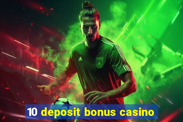 10 deposit bonus casino