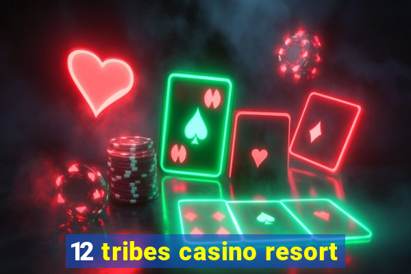 12 tribes casino resort