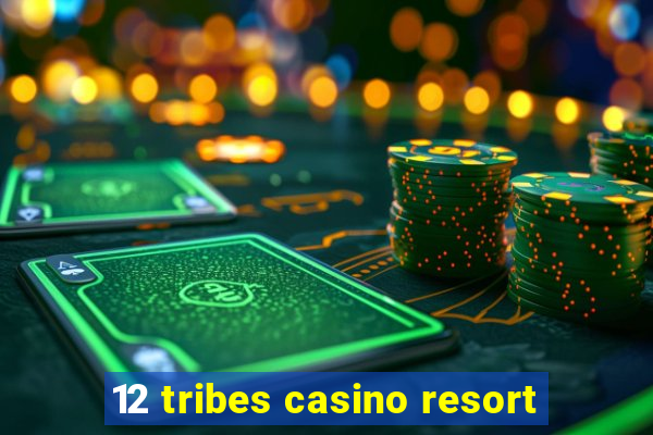 12 tribes casino resort