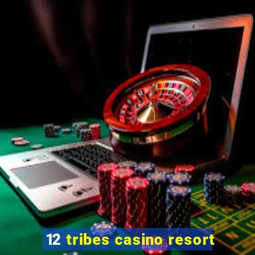 12 tribes casino resort