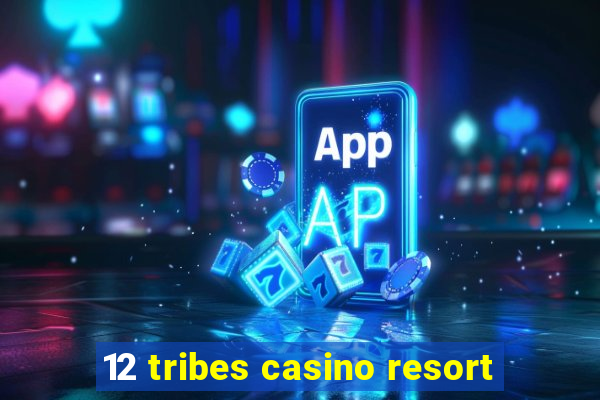 12 tribes casino resort