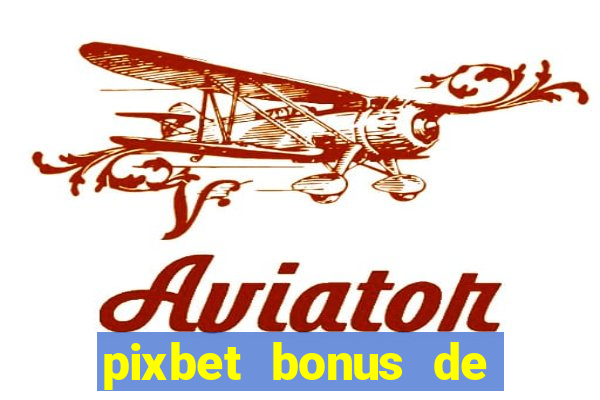 pixbet bonus de boas vindas