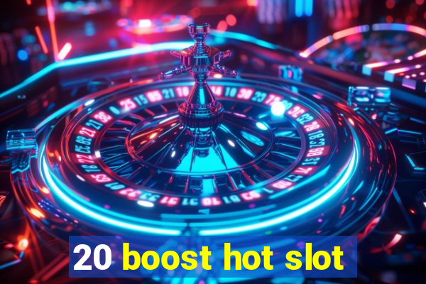 20 boost hot slot