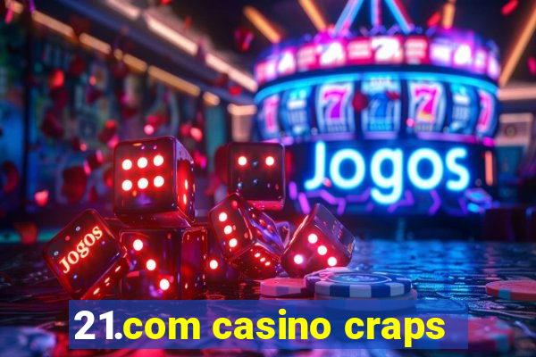 21.com casino craps