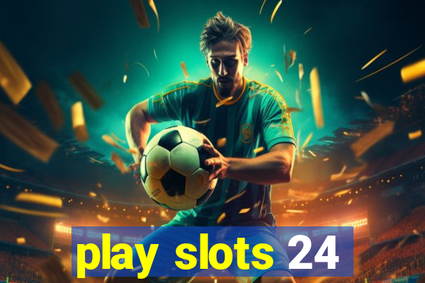 play slots 24