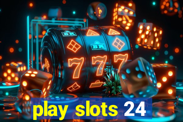 play slots 24