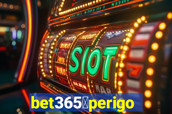 bet365茅perigoso