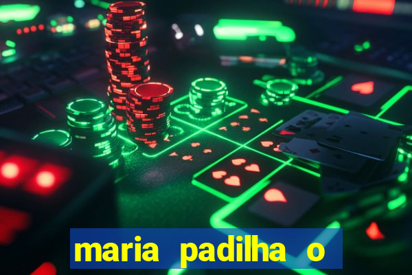 maria padilha o que ela faz