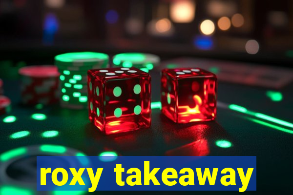 roxy takeaway