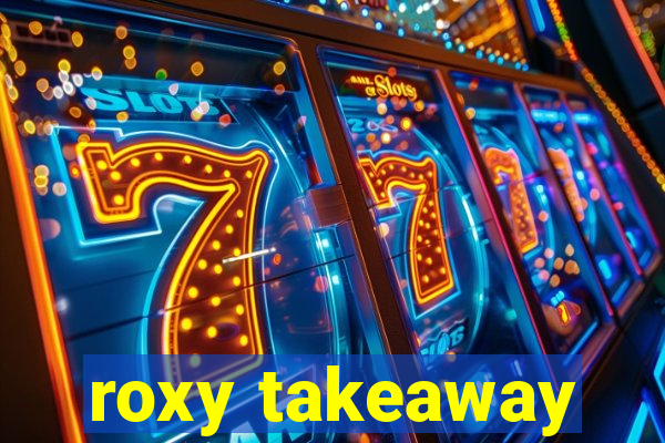 roxy takeaway