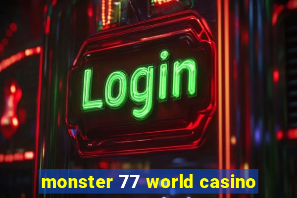 monster 77 world casino