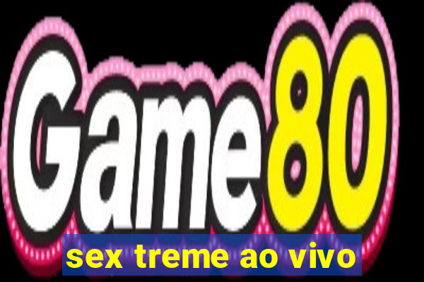 sex treme ao vivo