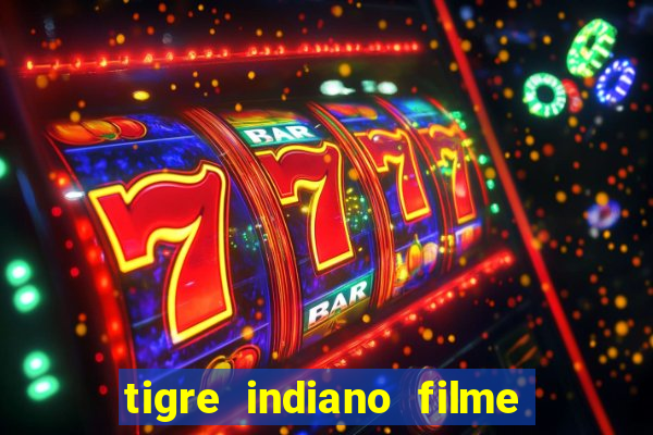 tigre indiano filme indiano tigre e drago