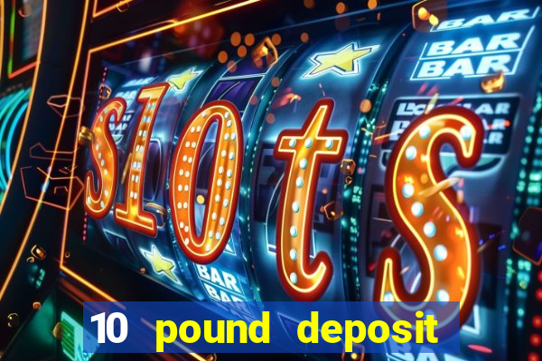 10 pound deposit casino uk