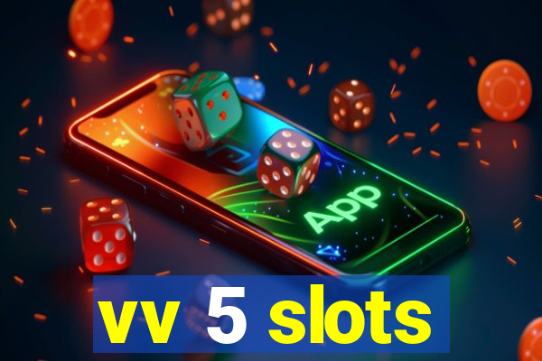 vv 5 slots