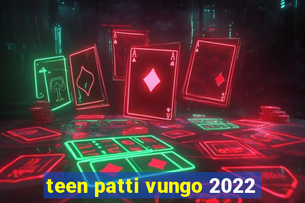 teen patti vungo 2022