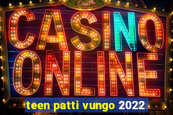 teen patti vungo 2022