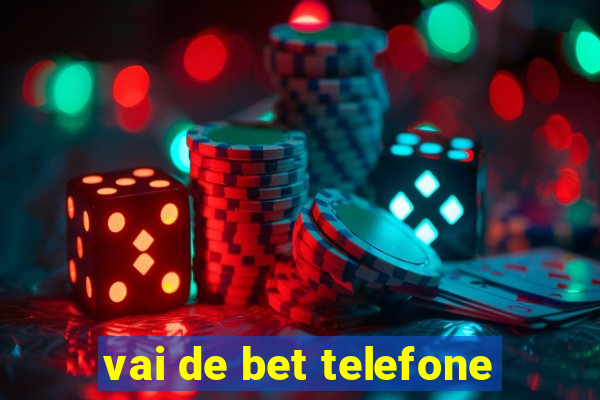 vai de bet telefone