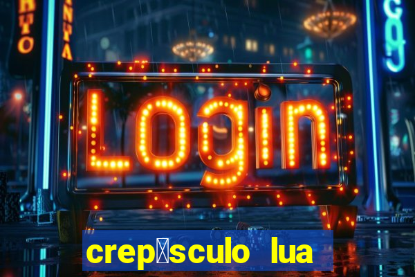 crep煤sculo lua nova pdf