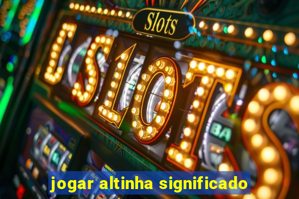 jogar altinha significado