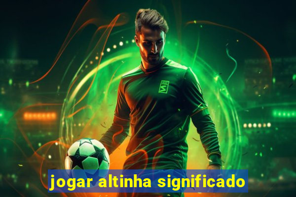 jogar altinha significado