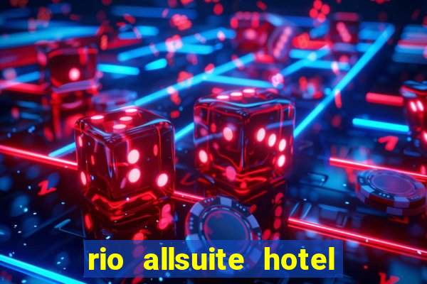 rio allsuite hotel and casino