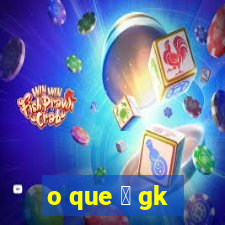 o que 茅 gk