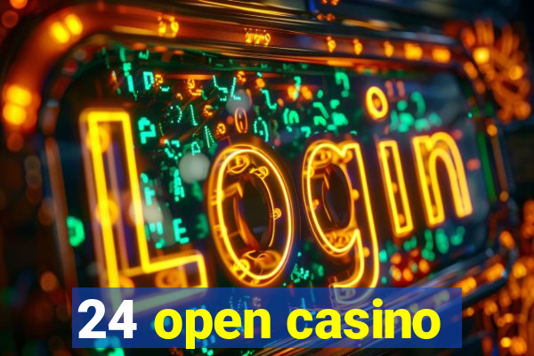 24 open casino