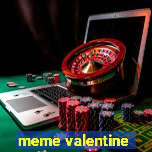 meme valentine