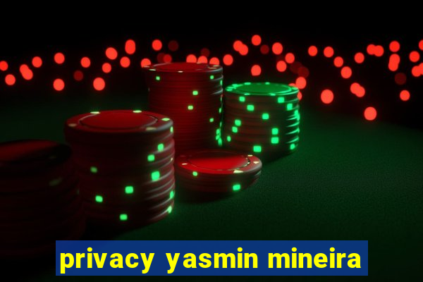 privacy yasmin mineira