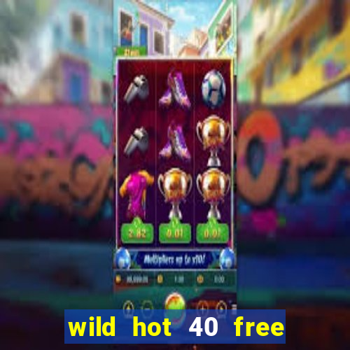 wild hot 40 free spins slot free play