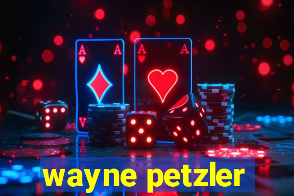 wayne petzler