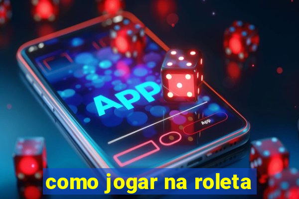 como jogar na roleta