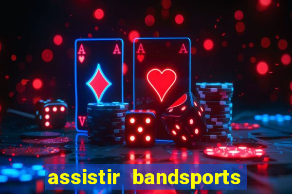 assistir bandsports ao vivo gratis