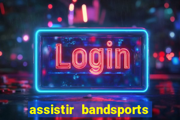 assistir bandsports ao vivo gratis