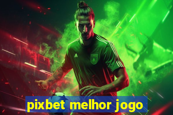 pixbet melhor jogo