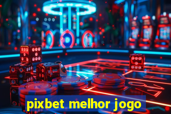 pixbet melhor jogo