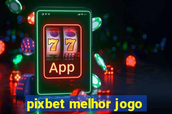 pixbet melhor jogo