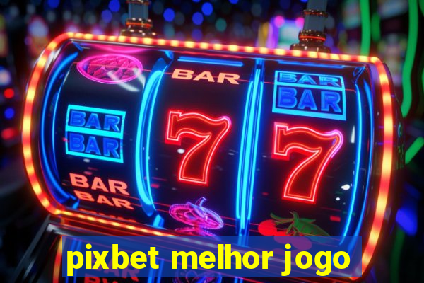 pixbet melhor jogo