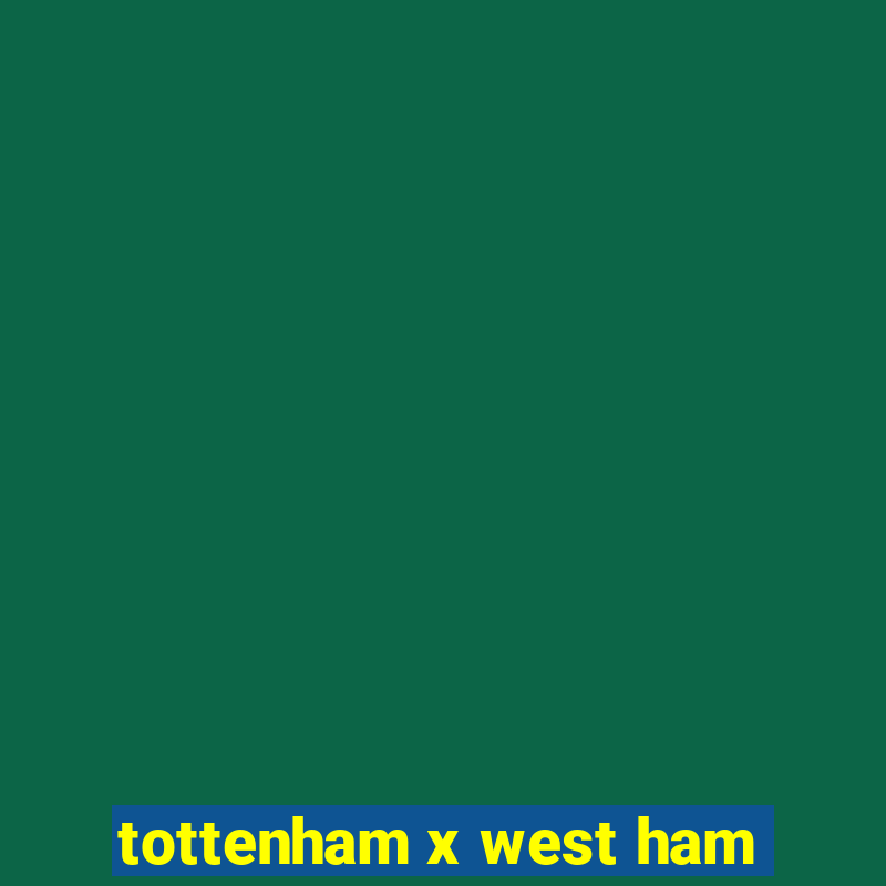 tottenham x west ham