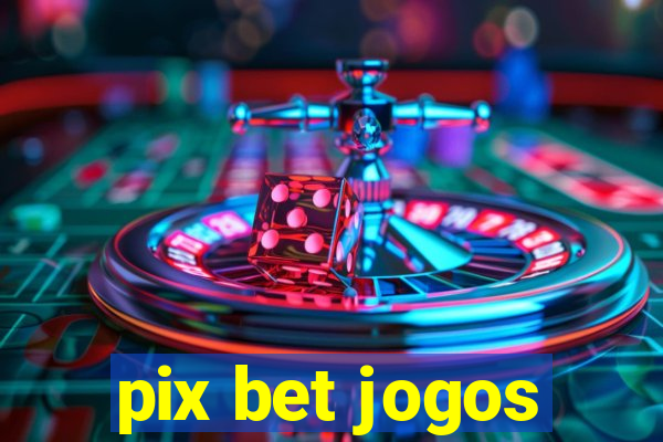 pix bet jogos