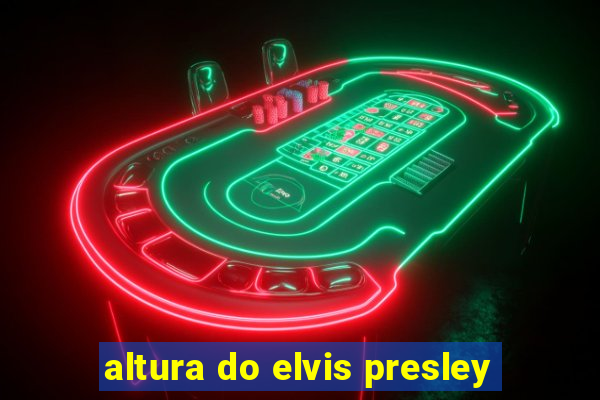 altura do elvis presley