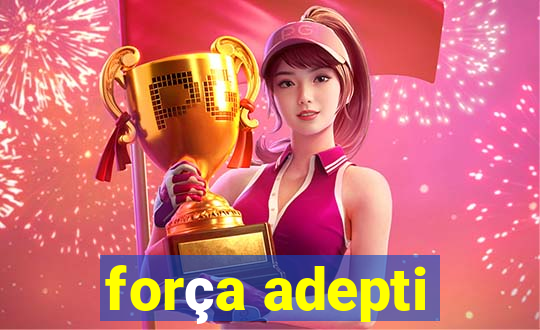 força adepti