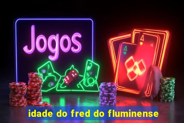 idade do fred do fluminense