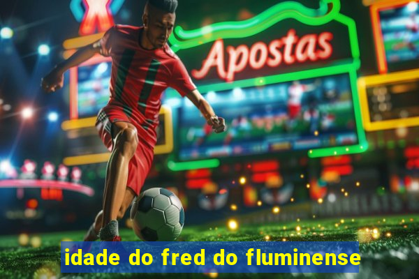 idade do fred do fluminense