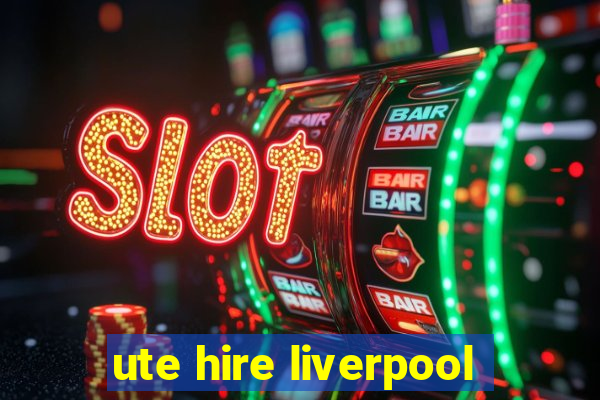 ute hire liverpool